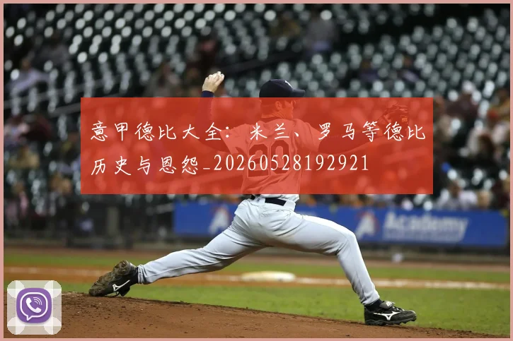 意甲德比大全:米兰、罗马等德比历史与恩怨_20260528192921