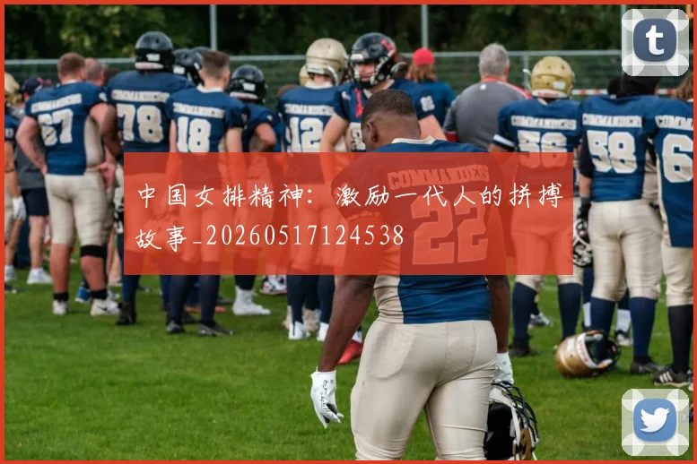 中国女排精神:激励一代人的拼搏故事_20260517124538